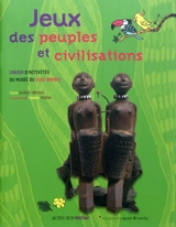 Jeux des peuples et civilisations : cahier d'activités du Musée du quai Branly - Cécile Guibert-Brussel