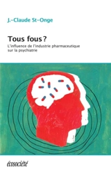 Tous fous ? : l'influence de l'industrie pharmaceutique sur la psychiatrie - St-Onge, J.-Claude