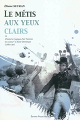 Le métis aux yeux clairs ou L'histoire tragique d'un homme de couleur à Saint-Domingue (1789-1791) - Eliane Seuran