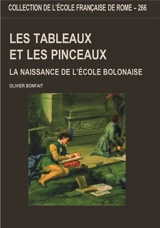 Les tableaux et les pinceaux : la naissance de l'école bolonaise, 1680-1780 - Olivier Bonfait