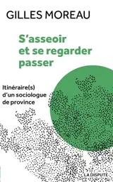 S'asseoir et se regarder passer : itinéraire(s) d'un sociologue de province - Gilles Moreau