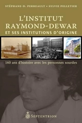 L'Institut Raymond-Dewar et ses institutions d'origine : 160 ans d'histoire avec les personnes sourdes - Perreault, Stéphane-D.
