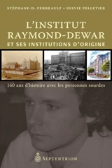 L'Institut Raymond-Dewar et ses institutions d'origine : 160 ans d'histoire avec les personnes sourdes - Perreault, Stéphane-D.