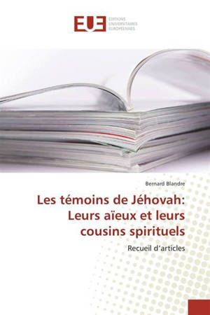 Les témoins de Jéhovah : Leurs aïeux et leurs cousins spirituels - Bernard Blandre
