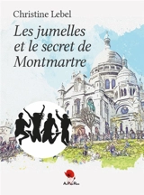 Les jumelles et le secret de Montmartre - Christine Lebel