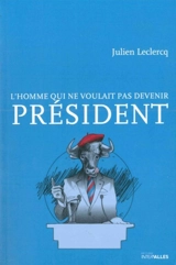 L'homme qui ne voulait pas devenir président - Julien Leclercq