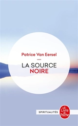 La source noire : révélations aux portes de la mort - Patrice Van Eersel