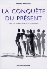La conquête du présent : pour une sociologie de la vie quotidienne - Michel Maffesoli