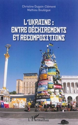 L'Ukraine : entre déchirements et recompositions - Christine Dugoin-Clément