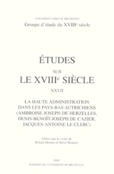 La haute administration dans les Pays-Bas autrichiens (Ambroise-Joseph de Herzelles, Denis-Benoît-Joseph de Cazier, Jacques-Antoine Le Clerc)