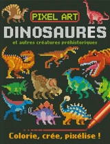 Pixel art : dinosaures et autres créatures préhistoriques : colorie, crée, pixélise ! - Barry Green