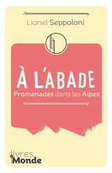 A l'abade : promenades dans les Alpes - Lionel Seppoloni