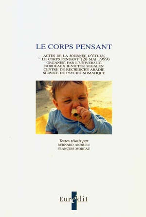 Le corps pensant : actes de la journée d'étude, 28 mai 1999 organisée par l'université de Bordeaux II-Victor Segalen (centre Jean Abadie-Service de psychosomatique) - UNIVERSITÉ DE BORDEAUX II. Centre Jean Abadie-Service de psychosomatique. Journée (1999)