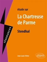 Etude sur Stendhal, La chartreuse de Parme - Jean-Louis Tritter