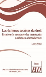 Les écritures secrètes du droit : essai sur le cryptage des manuscrits juridiques altimédiévaux - Laura Viaut