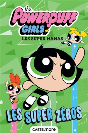 The Powerpuff girls. Les super zéros. Les super nanas. Les super zéros