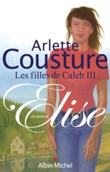 Les filles de Caleb. Vol. 3. Elise - Arlette Cousture
