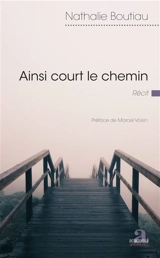 Ainsi court le chemin : récit - Nathalie Boutiau