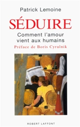 Séduire : comment l'amour vient aux humains - Patrick Lemoine