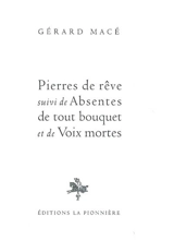 Pierres de rêve. Absentes de tout bouquet. Voix mortes - Gérard Macé