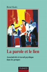 La parole et le lien : processus associatifs et travail psychique dans les groupes - René Kaës