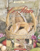 Le pain en Lorraine : histoire, us et coutumes, fabrication, recettes... - Martine Dalger