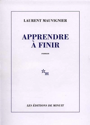 Apprendre à finir - Laurent Mauvignier