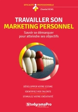 Travailler son marketing personnel : savoir se démarquer pour atteindre ses objectifs : développez votre estime, identifiez vos talents, stimulez votre créativité - Chantal Rens