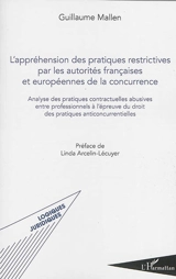 L'appréhension des pratiques restrictives par les autorités françaises et européennes de la concurrence : analyse des pratiques contractuelles abusives entre professionnels à l'épreuve du droit des pratiques anticoncurrentielles - Guillaume Mallen