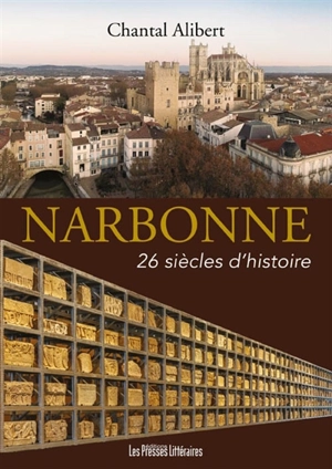Narbonne : 26 siècles d'histoire - Chantal Alibert