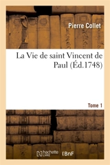 La Vie de saint Vincent de Paul. Tome 1 - Pierre Collet