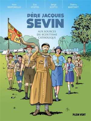 Père Jacques Sevin : aux origines du scoutisme catholique - Yvon Bertorello