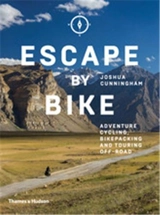 Escape by Bike : Adventure Cycling, Bikepacking and Touring Off-Road - Joshua Cunningham