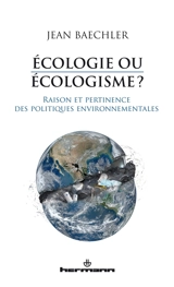 Ecologie ou écologisme ? : raison et pertinence des politiques environnementales - Jean Baechler
