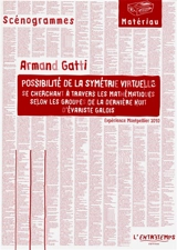 Possibilité de la symétrie virtuelle se cherchant à travers les mathématiques selon les groupes de la dernière nuit d'Evariste Galois : expérience, Montpellier, 2010 - Armand Gatti