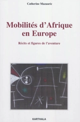 Mobilités d'Afrique en Europe : récits et figures de l'aventure - Catherine Mazauric