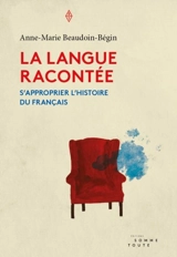 La langue racontée : s'approprier l'histoire du français - Anne-Marie Beaudoin-Bégin