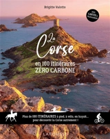 La Corse en 100 itinéraires zéro carbone : plus de 100 itinéraires à pied, à vélo en kayak... pour découvrir la Corse autrement ! - Brigitte Valotto