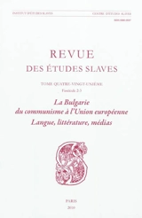 Revue des études slaves, n° 81-2-3. La Bulgarie du communisme à l'Union Européenne : Langue, littérature, médias