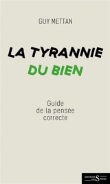 La tyrannie du bien : dictionnaire de la pensée (in)correcte - Guy Mettan
