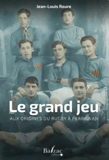Le grand jeu : aux origines du rugby de Perpignan - Jean-Louis Roure