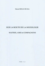 Sur la route de la sociologie : maîtres, amis et compagnons - Marcel Bolle de Bal