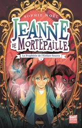 Jeanne de Mortepaille. Vol. 3. La prophétie de l'enfant-source - Sophie Noël