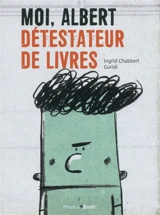Moi, Albert : détestateur de livres - Ingrid Chabbert