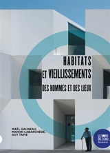 Habitats et vieillissements : des hommes et des lieux - Maël Gauneau