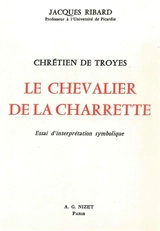 Chrétien de Troyes, Le Chevalier de la charrette : essai d'interprétation symbolique - Jacques Ribard
