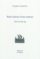 Petite histoire d'une tristesse. Mala historija tuge - Zeljko Ivankovic