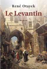 Le Levantin : roman historique - René Wadih Otayek