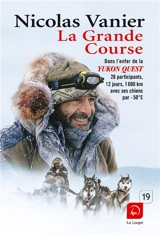 La grande course : dans l'enfer de la Yukon Quest : 26 participants, 12 jours, 1.600 km avec ses chiens par - 50° C - Nicolas Vanier