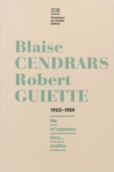 Blaise Cendrars-Robert Guiette, lettres 1920-1959 : ne m'appelez plus... maître - Blaise Cendrars